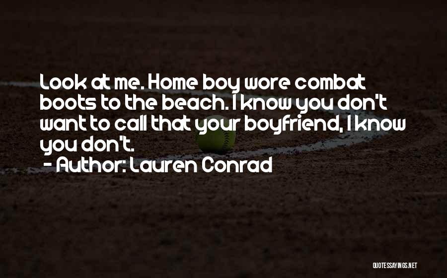 Lauren Conrad Quotes: Look At Me. Home Boy Wore Combat Boots To The Beach. I Know You Don't Want To Call That Your