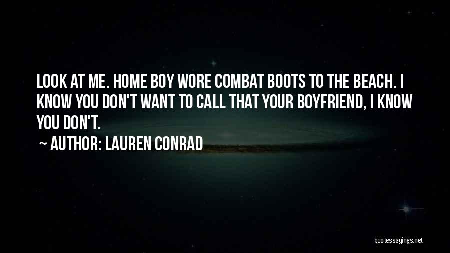 Lauren Conrad Quotes: Look At Me. Home Boy Wore Combat Boots To The Beach. I Know You Don't Want To Call That Your