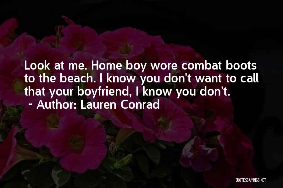 Lauren Conrad Quotes: Look At Me. Home Boy Wore Combat Boots To The Beach. I Know You Don't Want To Call That Your