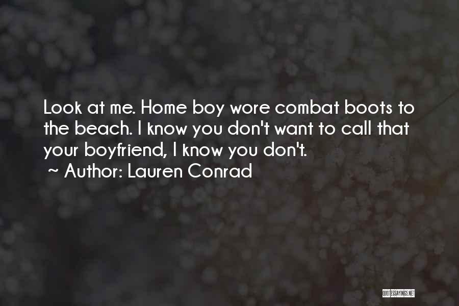 Lauren Conrad Quotes: Look At Me. Home Boy Wore Combat Boots To The Beach. I Know You Don't Want To Call That Your