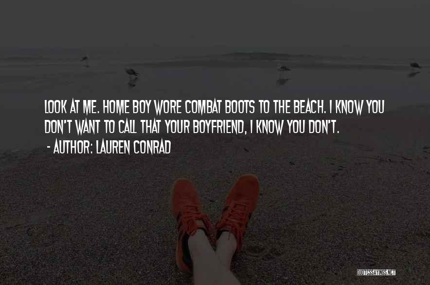 Lauren Conrad Quotes: Look At Me. Home Boy Wore Combat Boots To The Beach. I Know You Don't Want To Call That Your