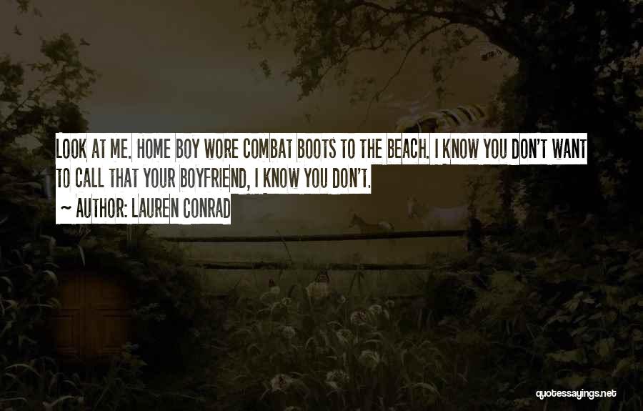 Lauren Conrad Quotes: Look At Me. Home Boy Wore Combat Boots To The Beach. I Know You Don't Want To Call That Your
