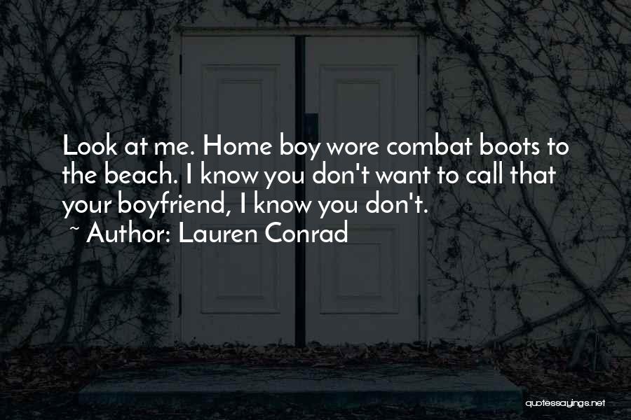Lauren Conrad Quotes: Look At Me. Home Boy Wore Combat Boots To The Beach. I Know You Don't Want To Call That Your