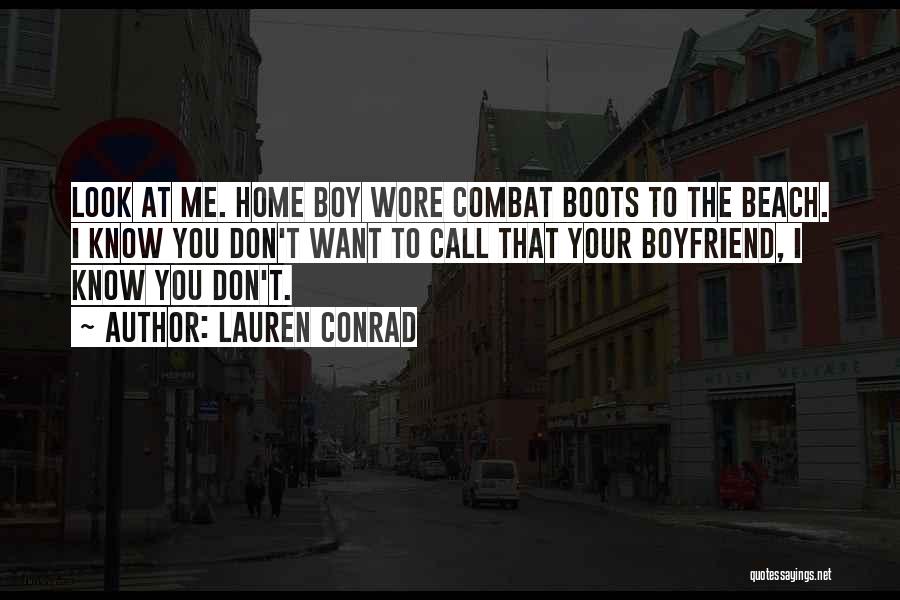 Lauren Conrad Quotes: Look At Me. Home Boy Wore Combat Boots To The Beach. I Know You Don't Want To Call That Your