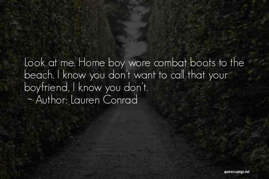 Lauren Conrad Quotes: Look At Me. Home Boy Wore Combat Boots To The Beach. I Know You Don't Want To Call That Your
