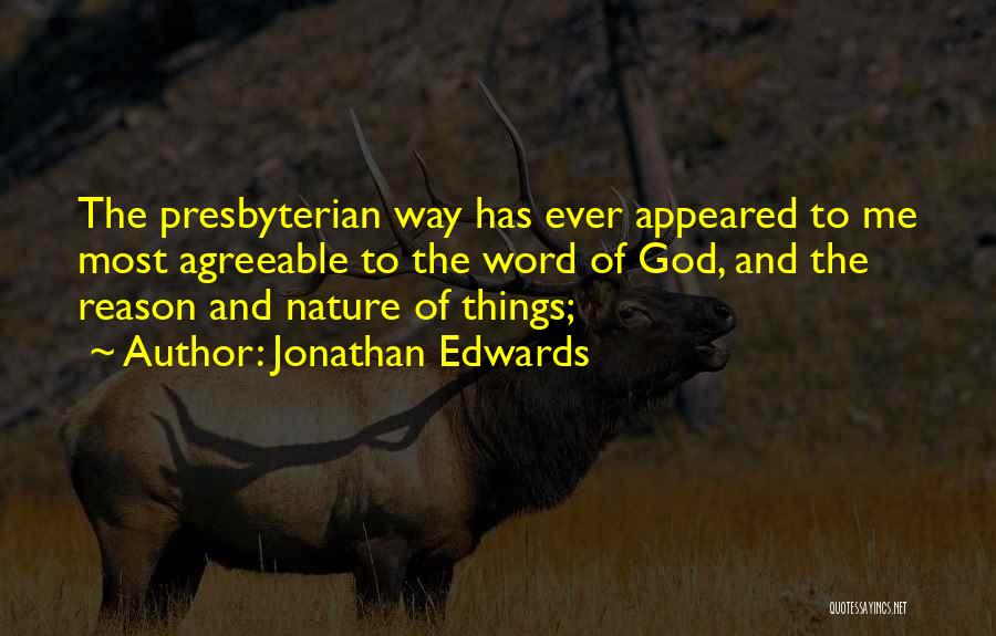 Jonathan Edwards Quotes: The Presbyterian Way Has Ever Appeared To Me Most Agreeable To The Word Of God, And The Reason And Nature