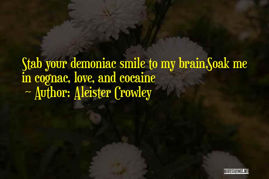 Aleister Crowley Quotes: Stab Your Demoniac Smile To My Brain,soak Me In Cognac, Love, And Cocaine