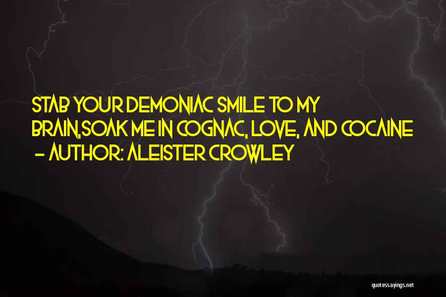 Aleister Crowley Quotes: Stab Your Demoniac Smile To My Brain,soak Me In Cognac, Love, And Cocaine