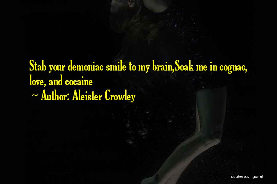 Aleister Crowley Quotes: Stab Your Demoniac Smile To My Brain,soak Me In Cognac, Love, And Cocaine
