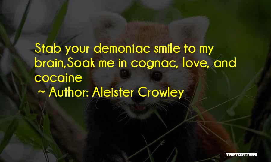 Aleister Crowley Quotes: Stab Your Demoniac Smile To My Brain,soak Me In Cognac, Love, And Cocaine