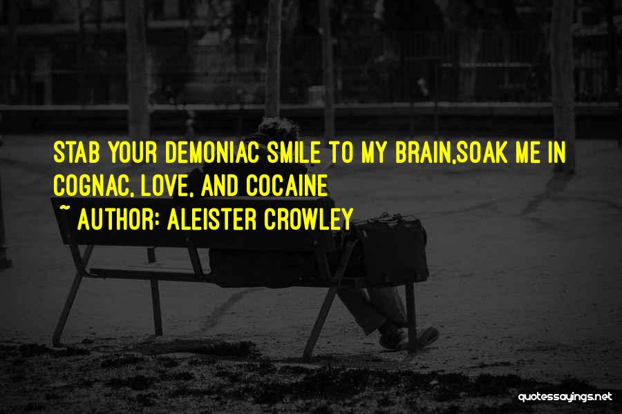 Aleister Crowley Quotes: Stab Your Demoniac Smile To My Brain,soak Me In Cognac, Love, And Cocaine