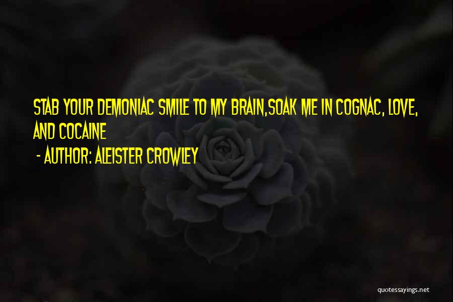 Aleister Crowley Quotes: Stab Your Demoniac Smile To My Brain,soak Me In Cognac, Love, And Cocaine