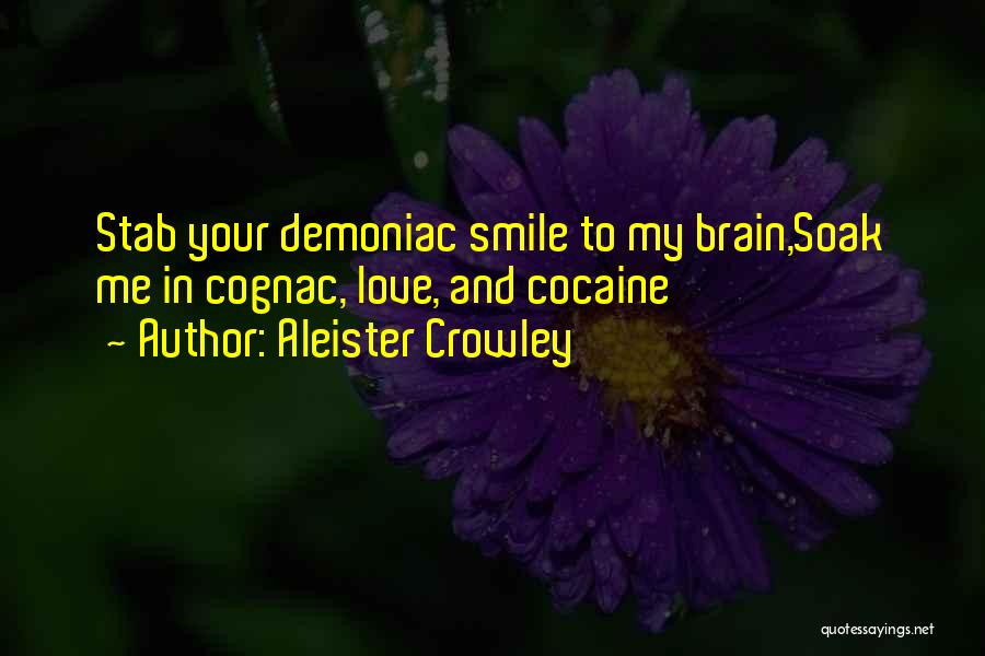 Aleister Crowley Quotes: Stab Your Demoniac Smile To My Brain,soak Me In Cognac, Love, And Cocaine