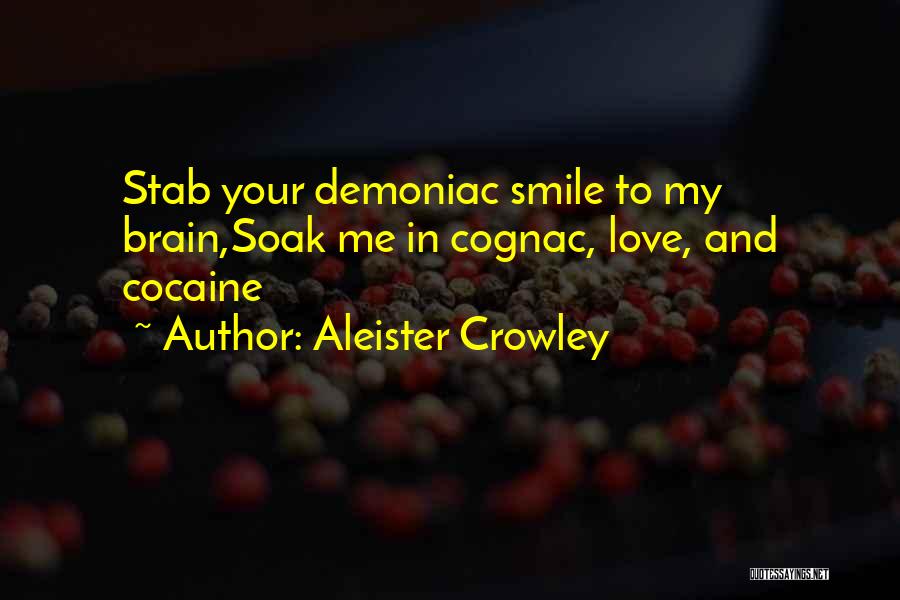 Aleister Crowley Quotes: Stab Your Demoniac Smile To My Brain,soak Me In Cognac, Love, And Cocaine