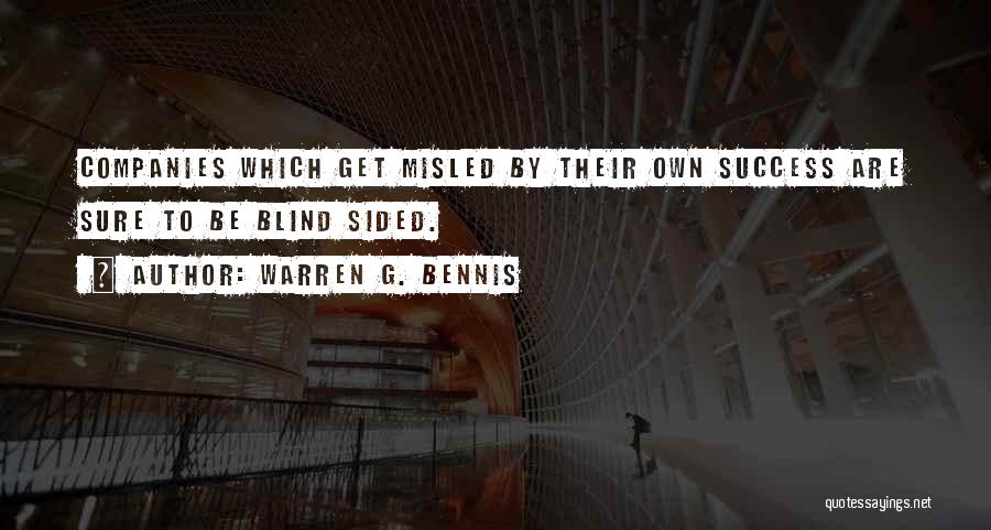 Warren G. Bennis Quotes: Companies Which Get Misled By Their Own Success Are Sure To Be Blind Sided.