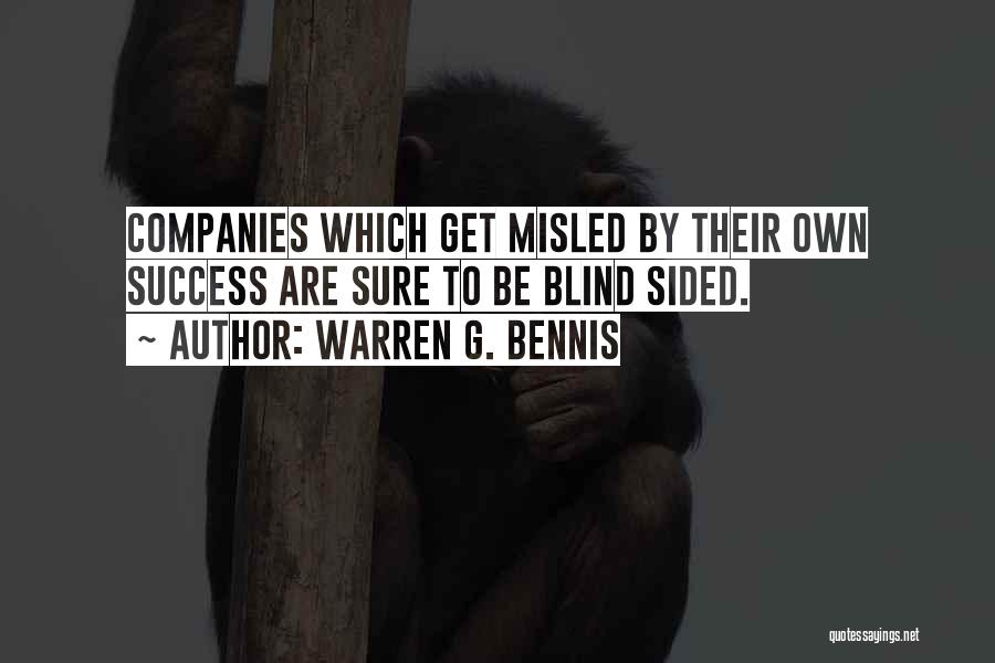 Warren G. Bennis Quotes: Companies Which Get Misled By Their Own Success Are Sure To Be Blind Sided.