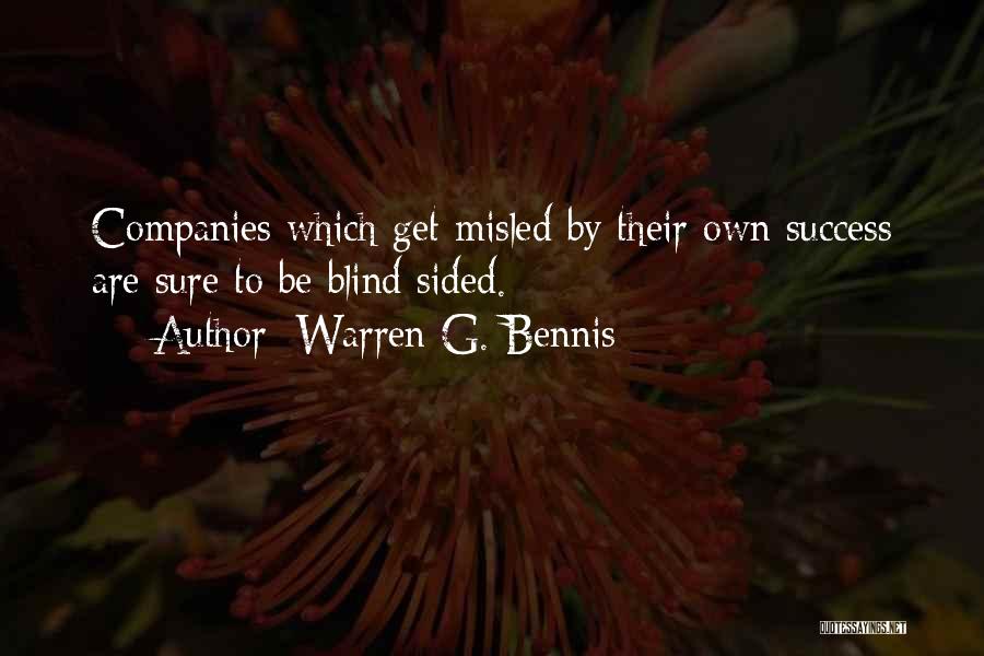 Warren G. Bennis Quotes: Companies Which Get Misled By Their Own Success Are Sure To Be Blind Sided.