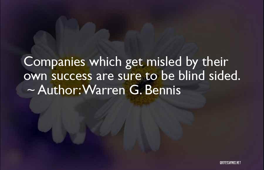 Warren G. Bennis Quotes: Companies Which Get Misled By Their Own Success Are Sure To Be Blind Sided.