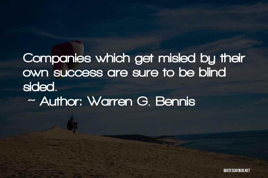 Warren G. Bennis Quotes: Companies Which Get Misled By Their Own Success Are Sure To Be Blind Sided.