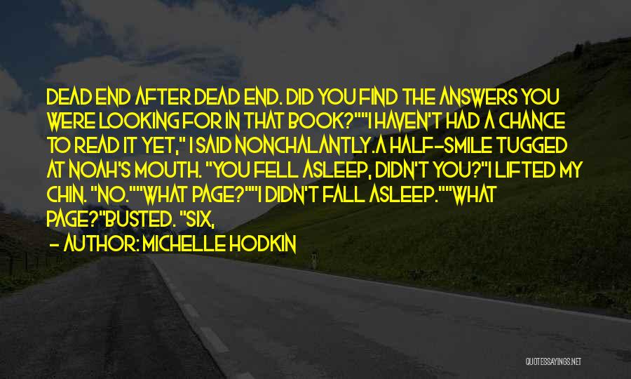 Michelle Hodkin Quotes: Dead End After Dead End. Did You Find The Answers You Were Looking For In That Book?i Haven't Had A