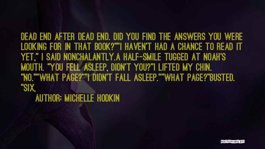 Michelle Hodkin Quotes: Dead End After Dead End. Did You Find The Answers You Were Looking For In That Book?i Haven't Had A