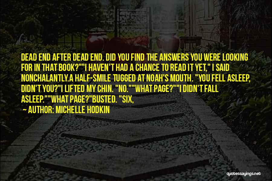 Michelle Hodkin Quotes: Dead End After Dead End. Did You Find The Answers You Were Looking For In That Book?i Haven't Had A