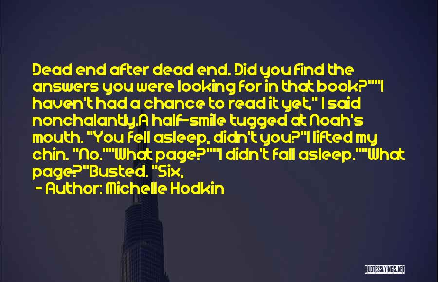 Michelle Hodkin Quotes: Dead End After Dead End. Did You Find The Answers You Were Looking For In That Book?i Haven't Had A