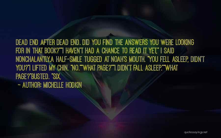 Michelle Hodkin Quotes: Dead End After Dead End. Did You Find The Answers You Were Looking For In That Book?i Haven't Had A