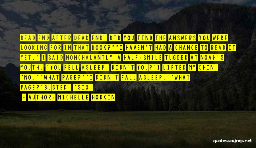Michelle Hodkin Quotes: Dead End After Dead End. Did You Find The Answers You Were Looking For In That Book?i Haven't Had A