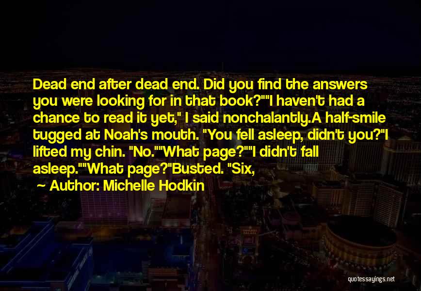Michelle Hodkin Quotes: Dead End After Dead End. Did You Find The Answers You Were Looking For In That Book?i Haven't Had A