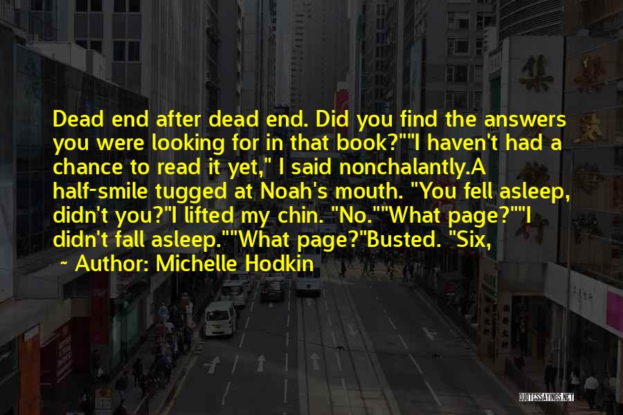 Michelle Hodkin Quotes: Dead End After Dead End. Did You Find The Answers You Were Looking For In That Book?i Haven't Had A