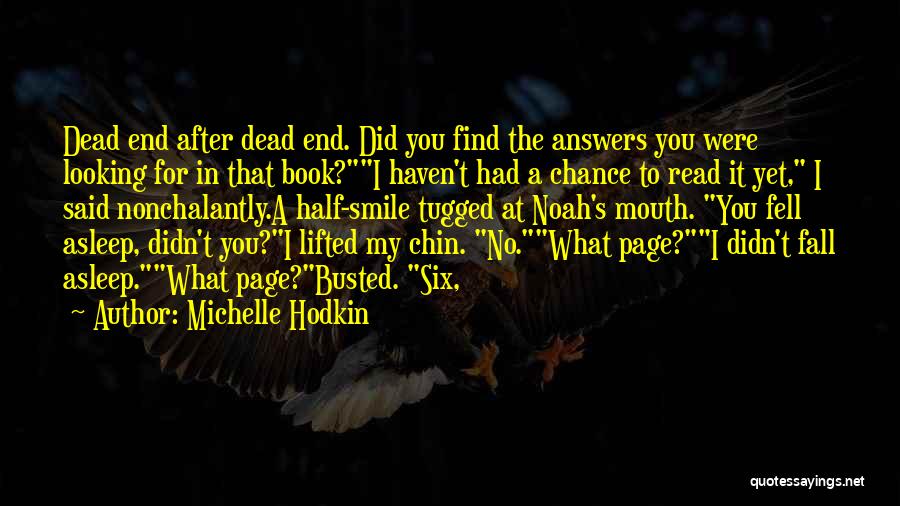 Michelle Hodkin Quotes: Dead End After Dead End. Did You Find The Answers You Were Looking For In That Book?i Haven't Had A