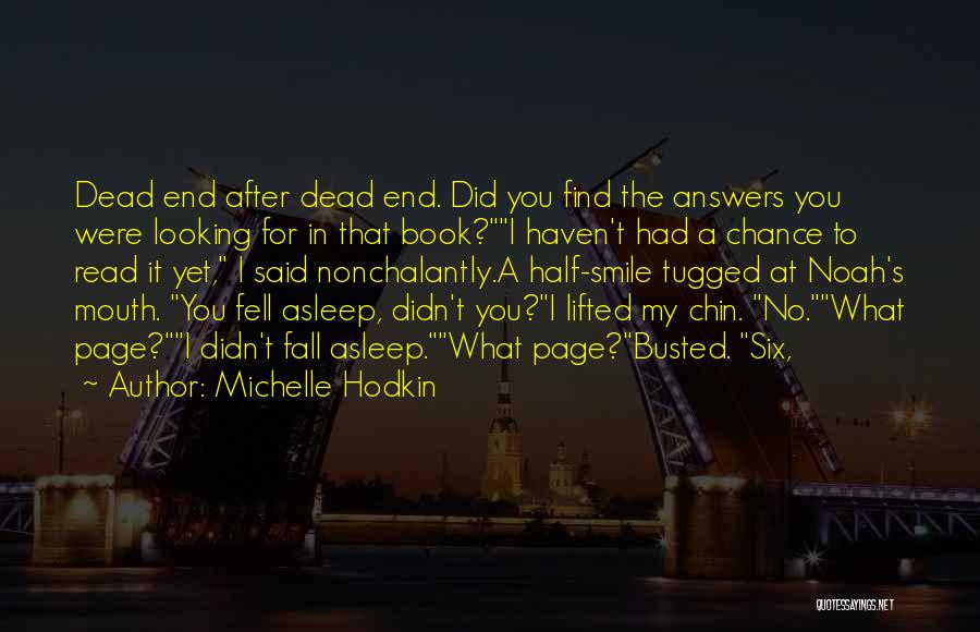 Michelle Hodkin Quotes: Dead End After Dead End. Did You Find The Answers You Were Looking For In That Book?i Haven't Had A