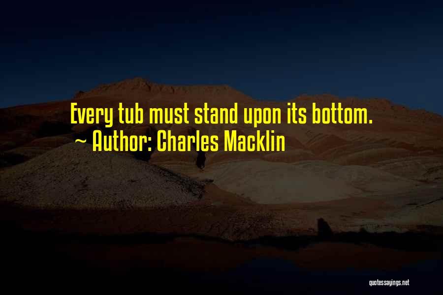 Charles Macklin Quotes: Every Tub Must Stand Upon Its Bottom.