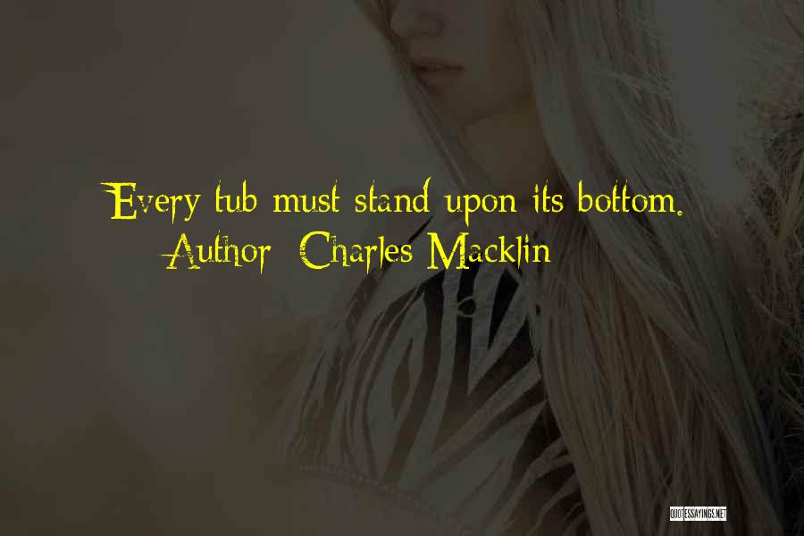 Charles Macklin Quotes: Every Tub Must Stand Upon Its Bottom.