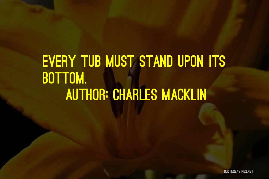 Charles Macklin Quotes: Every Tub Must Stand Upon Its Bottom.