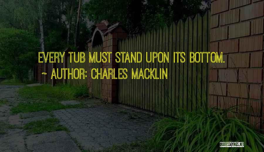 Charles Macklin Quotes: Every Tub Must Stand Upon Its Bottom.