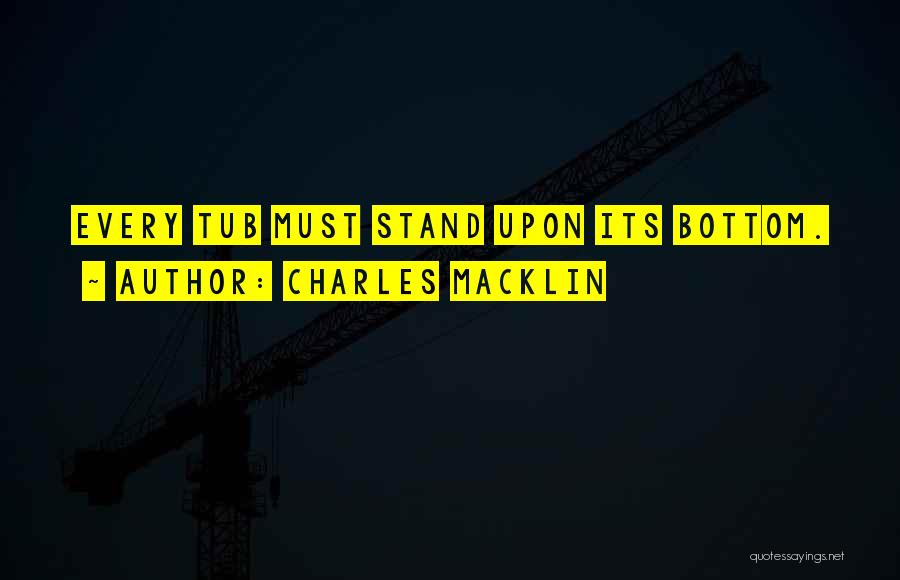 Charles Macklin Quotes: Every Tub Must Stand Upon Its Bottom.