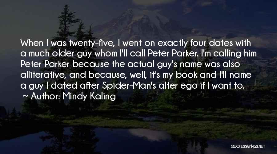 Mindy Kaling Quotes: When I Was Twenty-five, I Went On Exactly Four Dates With A Much Older Guy Whom I'll Call Peter Parker.