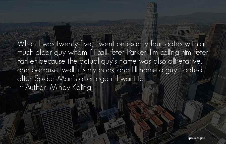 Mindy Kaling Quotes: When I Was Twenty-five, I Went On Exactly Four Dates With A Much Older Guy Whom I'll Call Peter Parker.