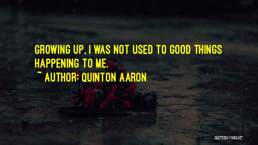 Quinton Aaron Quotes: Growing Up, I Was Not Used To Good Things Happening To Me.