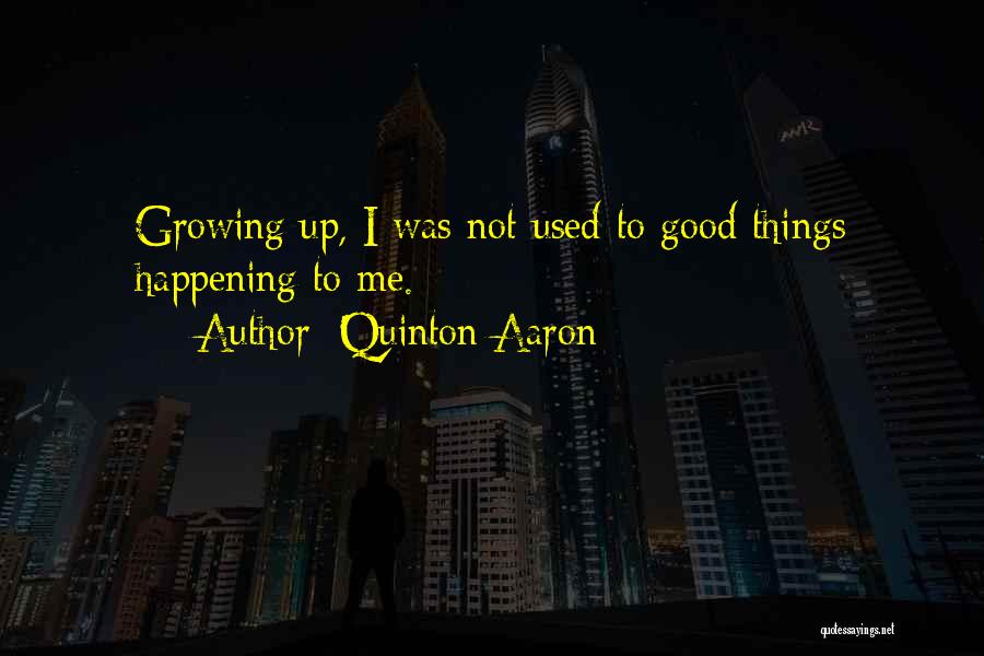 Quinton Aaron Quotes: Growing Up, I Was Not Used To Good Things Happening To Me.