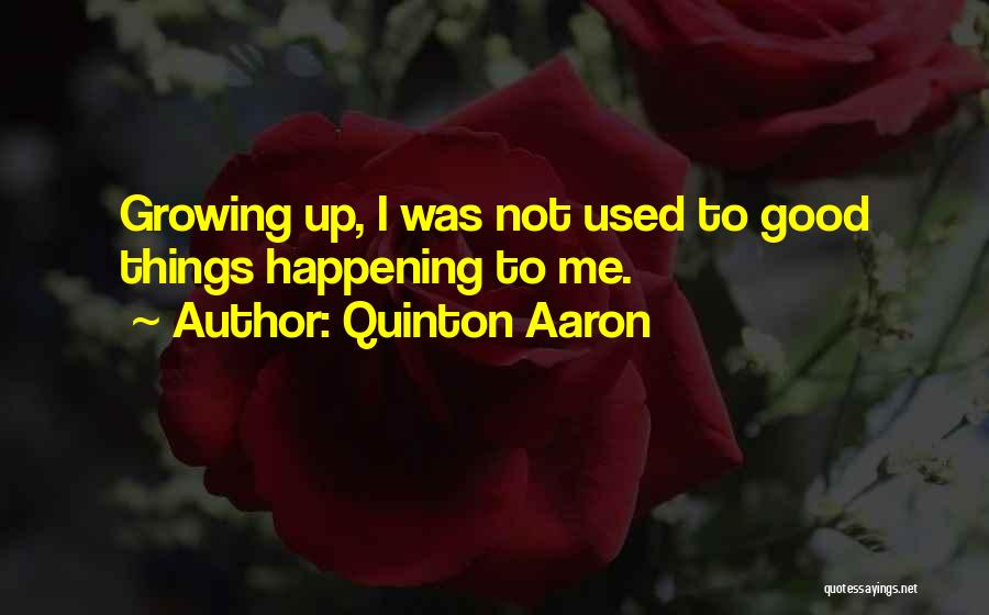 Quinton Aaron Quotes: Growing Up, I Was Not Used To Good Things Happening To Me.