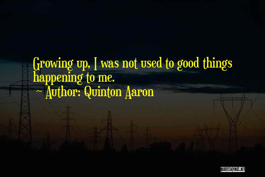 Quinton Aaron Quotes: Growing Up, I Was Not Used To Good Things Happening To Me.