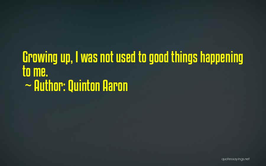 Quinton Aaron Quotes: Growing Up, I Was Not Used To Good Things Happening To Me.