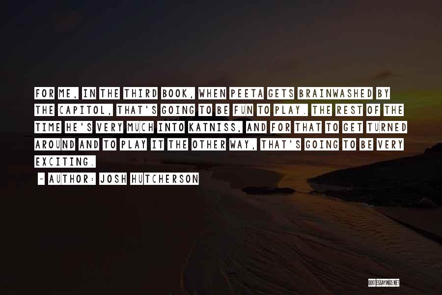 Josh Hutcherson Quotes: For Me, In The Third Book, When Peeta Gets Brainwashed By The Capitol, That's Going To Be Fun To Play.