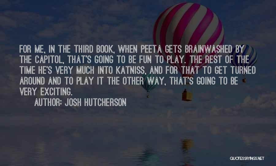 Josh Hutcherson Quotes: For Me, In The Third Book, When Peeta Gets Brainwashed By The Capitol, That's Going To Be Fun To Play.