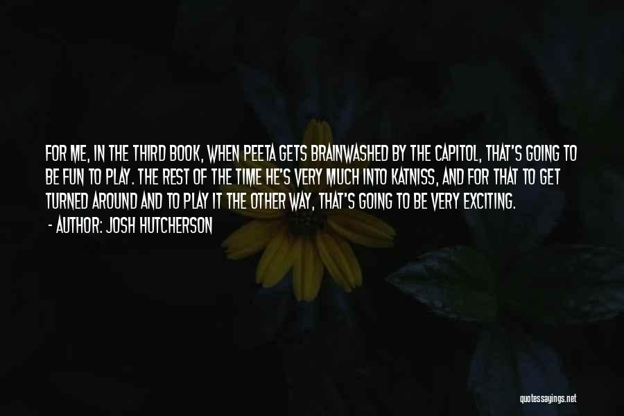 Josh Hutcherson Quotes: For Me, In The Third Book, When Peeta Gets Brainwashed By The Capitol, That's Going To Be Fun To Play.