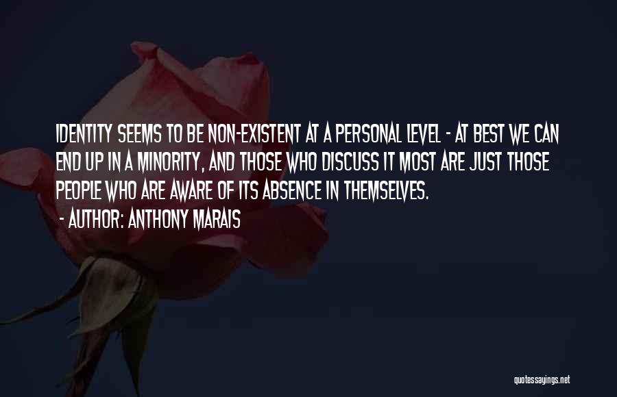 Anthony Marais Quotes: Identity Seems To Be Non-existent At A Personal Level - At Best We Can End Up In A Minority, And