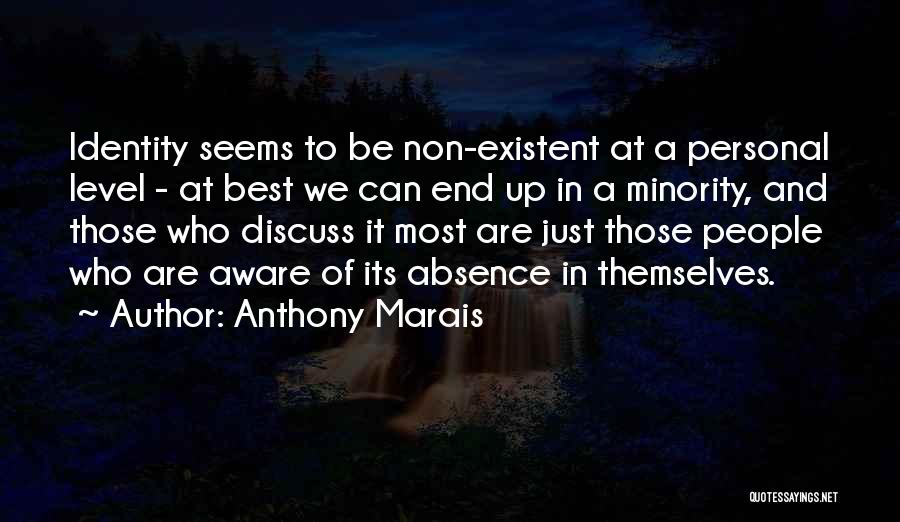 Anthony Marais Quotes: Identity Seems To Be Non-existent At A Personal Level - At Best We Can End Up In A Minority, And